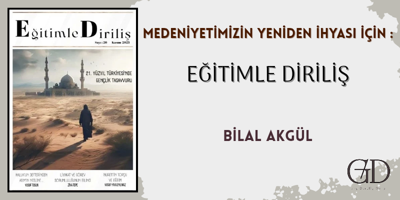 MEDENİYETİMİZİN İHYASI İÇİN: EĞİTİMLE DİRİLİŞ - Bilal AKGÜL